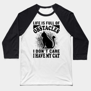 Life is full of obstacles I don't care I have my cat Baseball T-Shirt